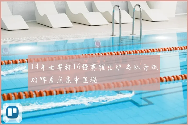 14年世界杯16强赛程出炉 各队晋级对阵看点集中呈现