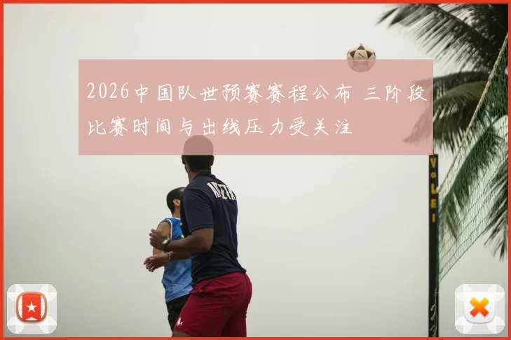 2026中国队世预赛赛程公布 三阶段比赛时间与出线压力受关注