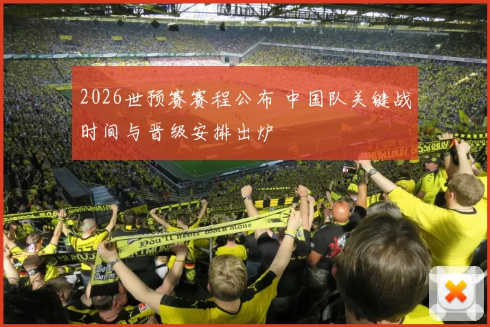 2026世预赛赛程公布 中国队关键战时间与晋级安排出炉