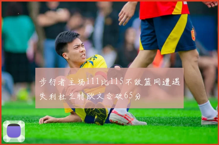 步行者主场111比115不敌篮网遭遇失利杜兰特欧文合砍65分