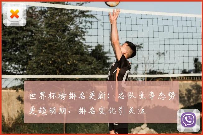 世界杯榜排名更新:各队竞争态势更趋明朗,排名变化引关注