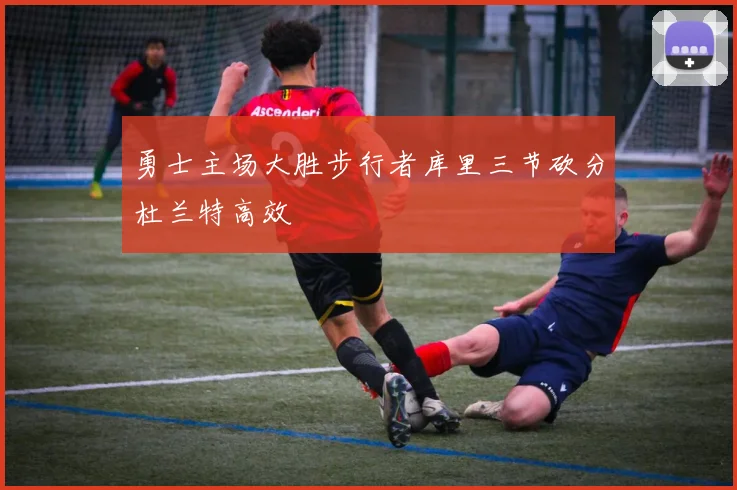 勇士主场大胜步行者库里三节砍分杜兰特高效