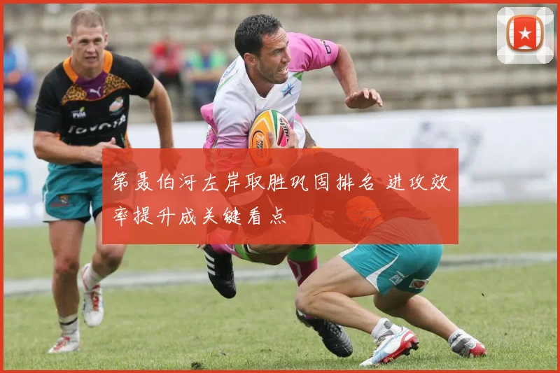 第聂伯河左岸取胜巩固排名 进攻效率提升成关键看点